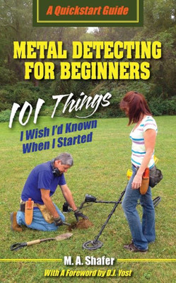 Metal Detecting For Beginners: 101 Things I Wish I?D Known When I Started (Quickstart Guides)