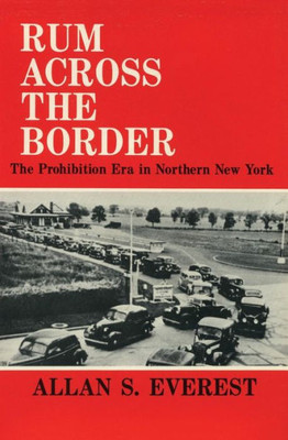 Rum Across The Border: The Prohibition Era In Northern New York (New York State Series)