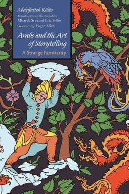 Arabs And The Art Of Storytelling: A Strange Familiarity (Middle East Literature In Translation)