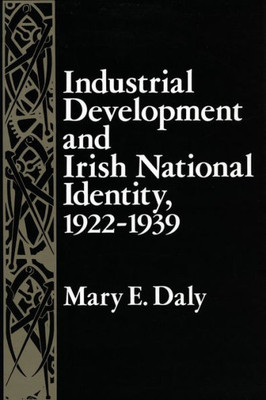 Industrial Development And Irish National Identity, 1922-1939 (Irish Studies)