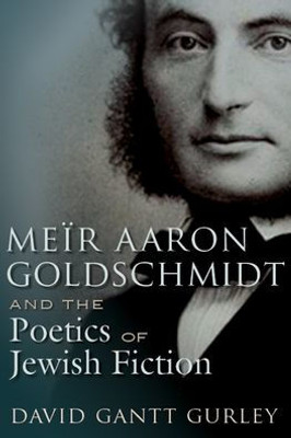 Me?R Aaron Goldschmidt And The Poetics Of Jewish Fiction (Judaic Traditions In Literature, Music, And Art)