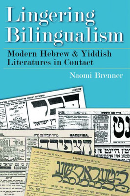 Lingering Bilingualism: Modern Hebrew And Yiddish Literatures In Contact (Judaic Traditions In Literature, Music, And Art)