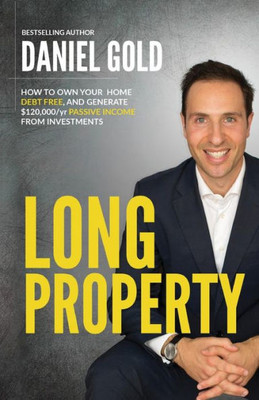 Long Property: How To Own Your Home Debt-Free, And Generate $120,000/Yr Passive Income From Investments