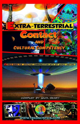 Extra-Terrestrial Contact & Cultural Competency: A Field Guide For Effective Communication With Off-World Visitors (Tek-Gnostics Monograph)