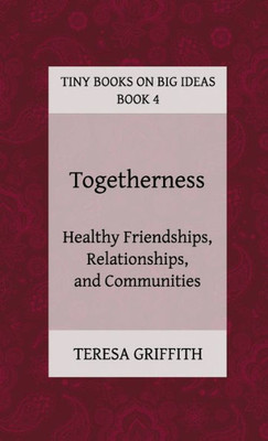 Togetherness - Healthy Friendships, Relationships And Communities