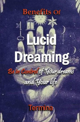 Benefits Of Lucid Dreaming: Be In Control Of Your Dreams And Your Life (1)