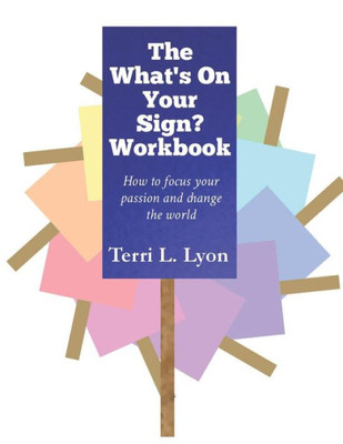 The What'S On Your Sign? Workbook: How To Focus Your Passion And Change The World