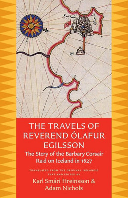 The Travels Of Reverend Olafur Egilsson: The Story Of The Barbary Corsair Raid On Iceland In 1627