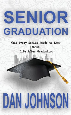 Senior Graduation: What Every Senior Needs To Know About Life After Graduation