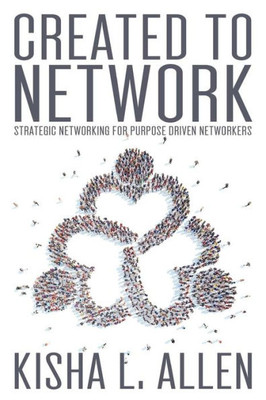 Created To Network: Strategic Networking For Purpose Driven Networkers