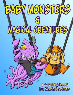 Baby Monsters And Magical Creatures: A Coloring Book