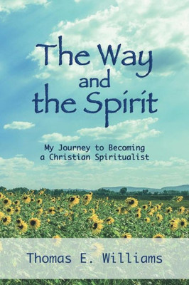 The Way And The Spirit: My Journey To Becoming A Christian Spiritualist