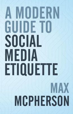 A Modern Guide To Social Media Etiquette