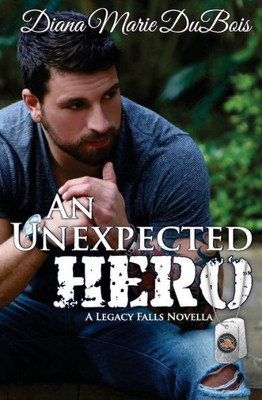 An Unexpected Hero: A Legacy Falls Romance