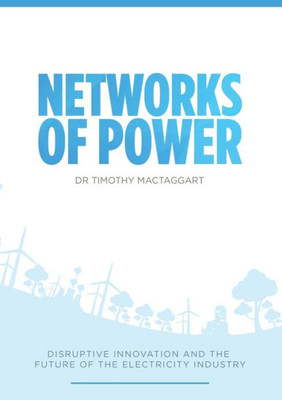 Networks Of Power - Disruptive Innovation And The Future Of The Electricity Industry