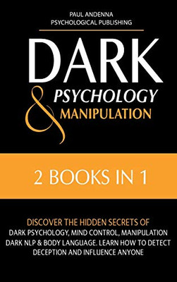 Dark Psychology and Manipulation: 2 In 1: Discover the Hidden Secrets of Dark Psychology, Mind Control, Manipulation, Dark NLP & Body Language. Learn How to Detect Deception and Influence Anyone - Hardcover