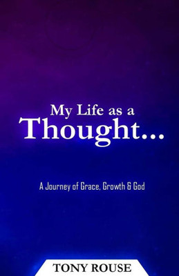 My Life As A Thought...: A Journey Of Grace, Growth & God
