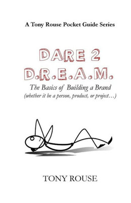 Dare 2 D.R.E.A.M.: The Basics Of Building A Brand (Whether It Be A Person, Product, Or Project...)