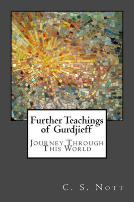 Further Teachings Of Gurdjieff: Journey Through This World