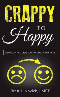 Crappy To Happy: A Practical Guide For Finding Happiness