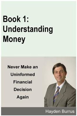 Understanding Money (Never Make An Uninformed Financial Decision Again)