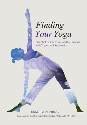 Finding Your Yoga: Essential Guide To A Healthy Lifestyle With Yoga And Ayurveda