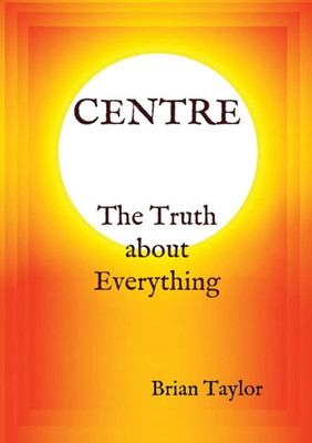 Centre The Truth About Everything