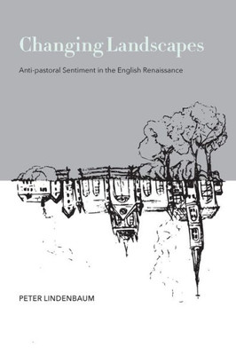 Changing Landscapes: Anti-Pastoral Sentiment In The English Renaissance