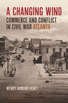 A Changing Wind: Commerce And Conflict In Civil War Atlanta