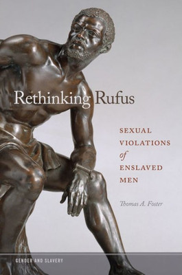 Rethinking Rufus: Sexual Violations Of Enslaved Men (Gender And Slavery Ser.)