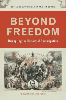Beyond Freedom: Disrupting The History Of Emancipation (Uncivil Wars Ser.)