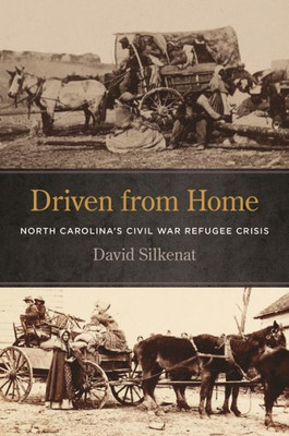 Driven From Home: North Carolina'S Civil War Refugee Crisis (Uncivil Wars Ser.)