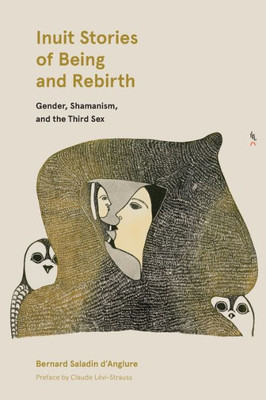 Inuit Stories Of Being And Rebirth: Gender, Shamanism, And The Third Sex (Contemporary Studies On The North, 6)