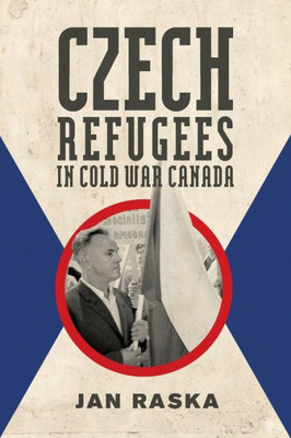Czech Refugees In Cold War Canada: 1945Û1989 (Studies In Immigration And Culture, 15)