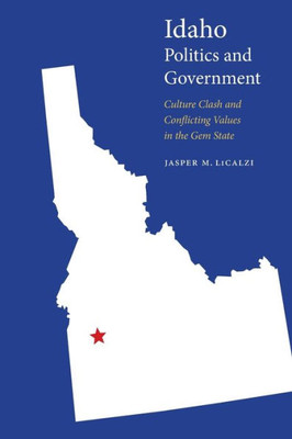 Idaho Politics And Government: Culture Clash And Conflicting Values In The Gem State (Politics And Governments Of The American States)