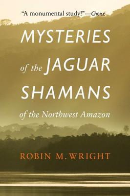 Mysteries Of The Jaguar Shamans Of The Northwest Amazon