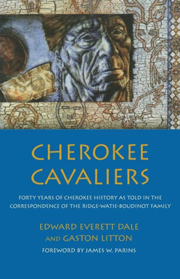 Cherokee Cavaliers: Forty Years Of Cherokee History As Told In The Correspondence Of The Ridge-Watie-Boudinot Family (Volume 19) (The Civilization Of The American Indian Series)