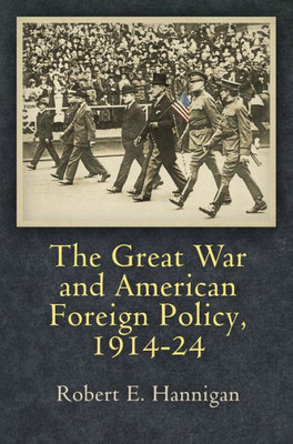 The Great War And American Foreign Policy, 1914-24 (Haney Foundation Series)