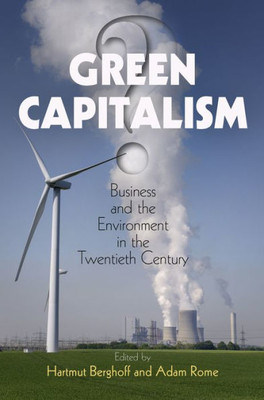 Green Capitalism?: Business And The Environment In The Twentieth Century (Hagley Perspectives On Business And Culture)