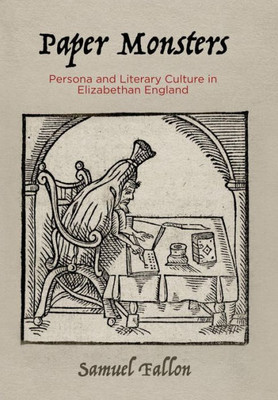 Paper Monsters: Persona And Literary Culture In Elizabethan England (Material Texts)