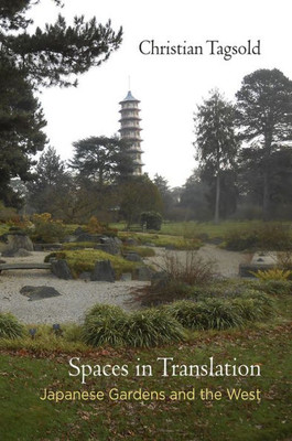 Spaces In Translation: Japanese Gardens And The West (Penn Studies In Landscape Architecture)