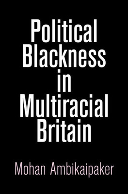 Political Blackness In Multiracial Britain (The Ethnography Of Political Violence)