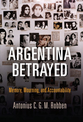 Argentina Betrayed: Memory, Mourning, And Accountability (Pennsylvania Studies In Human Rights)