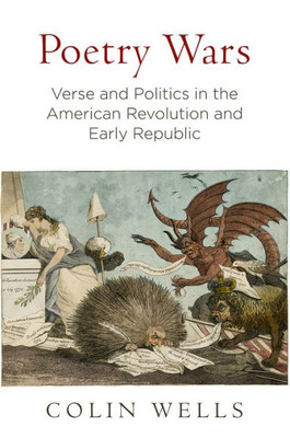 Poetry Wars: Verse And Politics In The American Revolution And Early Republic (Early American Studies)