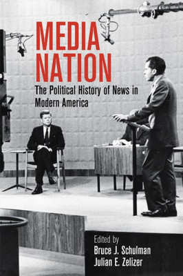 Media Nation: The Political History Of News In Modern America (Politics And Culture In Modern America)