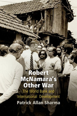 Robert Mcnamara'S Other War: The World Bank And International Development (Politics And Culture In Modern America)