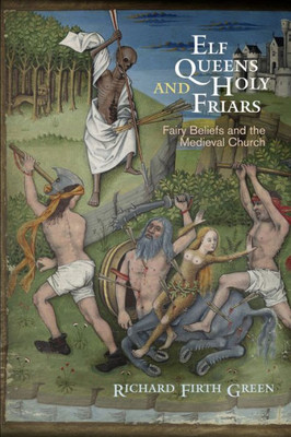 Elf Queens And Holy Friars: Fairy Beliefs And The Medieval Church (The Middle Ages Series)
