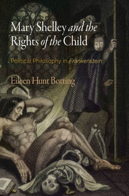 Mary Shelley And The Rights Of The Child: Political Philosophy In "Frankenstein" (Haney Foundation Series)