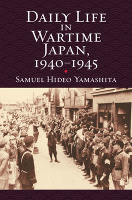 Daily Life In Wartime Japan, 1940-1945 (Modern War Studies)