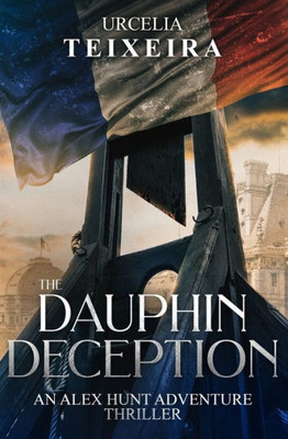 The Dauphin Deception: An Alex Hunt Archaeological Thriller (Alex Hunt Adventure Thrillers)